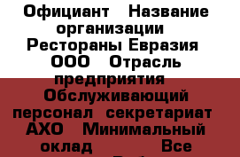 Официант › Название организации ­ Рестораны Евразия, ООО › Отрасль предприятия ­ Обслуживающий персонал, секретариат, АХО › Минимальный оклад ­ 6 000 - Все города Работа » Вакансии   . Адыгея респ.,Адыгейск г.